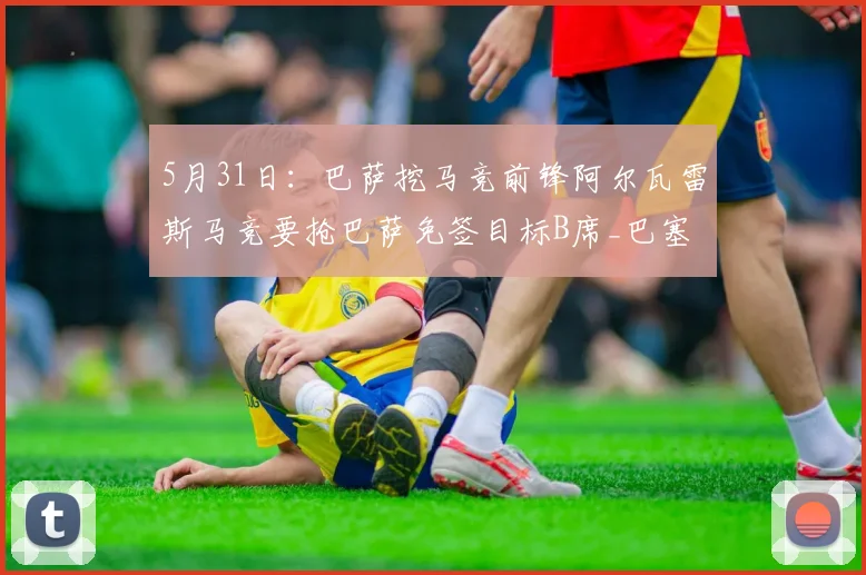 5月31日：巴萨挖马竞前锋阿尔瓦雷斯马竞要抢巴萨免签目标B席_巴塞罗那_曼城_军团