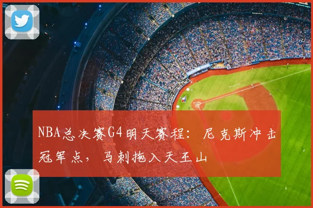 NBA总决赛G4明天赛程:尼克斯冲击冠军点,马刺拖入天王山