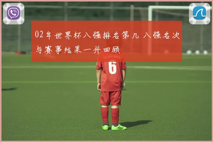 02年世界杯八强排名第几 八强名次与赛事结果一并回顾