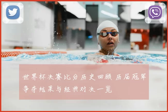 世界杯决赛比分历史回顾 历届冠军争夺结果与经典对决一览