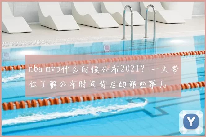 nba mvp什么时候公布2021?一文带你了解公布时间背后的那些事儿