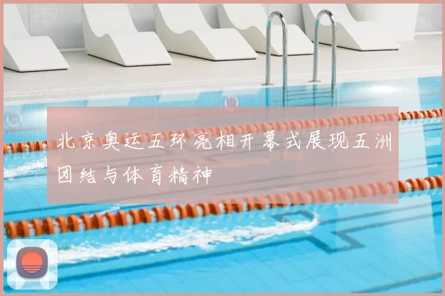 北京奥运五环亮相开幕式展现五洲团结与体育精神