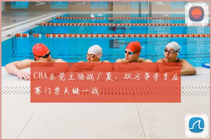 CBA东莞主场战广夏，双方争夺季后赛门票关键一战