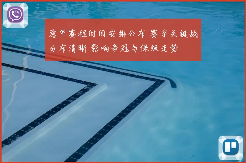 意甲赛程时间安排公布 赛季关键战分布清晰 影响争冠与保级走势